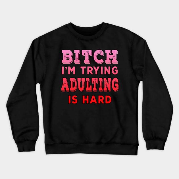 Bitch Im Trying Adulting Is Hard Red Crewneck Sweatshirt by Shawnsonart